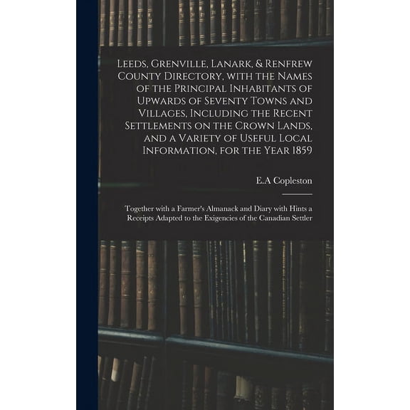 Leeds, Grenville, Lanark, & Renfrew County Directory, With the Names of the Principal Inhabitants of Upwards of Seventy , (Hardcover)
