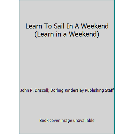 Learn To Sail In A Weekend (Learn in a Weekend) [Hardcover - Used]