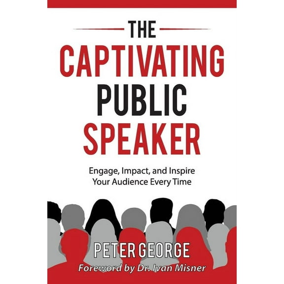 The Captivating Public Speaker: Engage, Impact, and Inspire Your Audience Every Time, (Paperback)