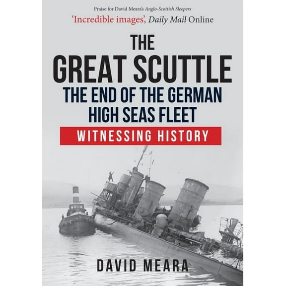 The Great Scuttle: The End of the German High Seas Fleet : Witnessing History (Paperback)