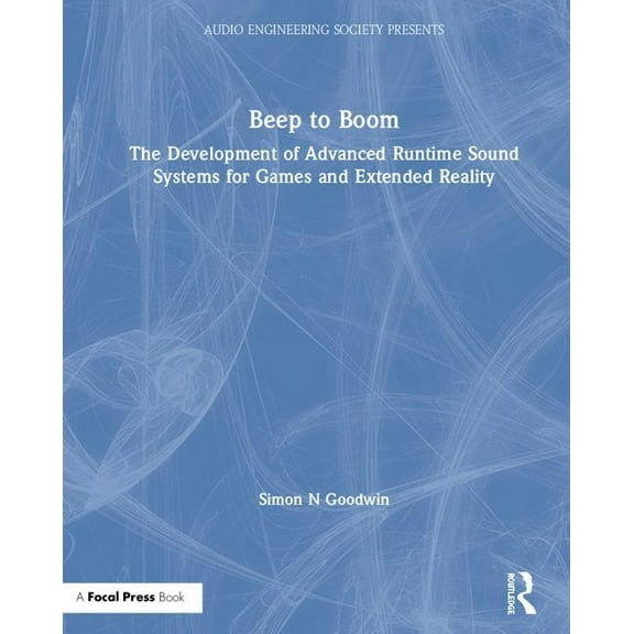 Audio Engineering Society Presents Beep to Boom: The Development of Advanced Runtime Sound Systems for Games and Extended Reality, (Hardcover)