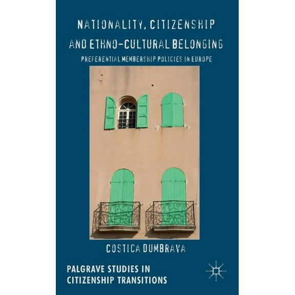 Palgrave Studies in Citizenship Transiti Nationality, Citizenship and Ethno-Cultural Belonging: Preferential Membership Policies in Europe, (Hardcover)