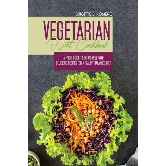 Vegetarian Diet Cookbook: A Fresh Guide to Eating Well with Delicious Recipes for a Healthy Balanced Diet, (Paperback)