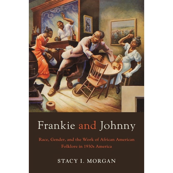 Frankie and Johnny : Race, Gender, and the Work of African American Folklore in 1930s America (Hardcover)