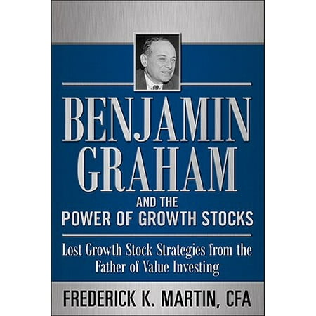 Benjamin Graham and the Power of Growth Stocks: Lost Growth Stock Strategies from the Father of Value (Best Value Stocks Now)