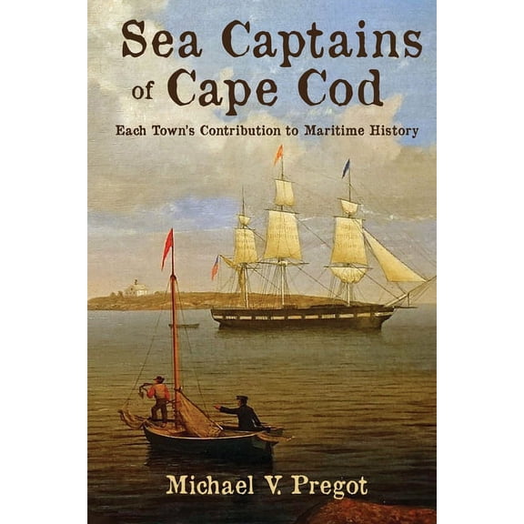 Sea Captains of Cape Cod: Each Town's Contribution to Maritime History, (Paperback)