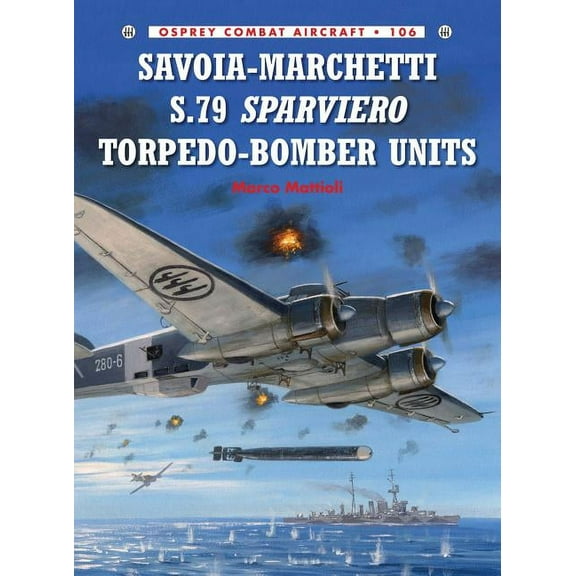 Combat Aircraft: Savoia-Marchetti S.79 Sparviero Torpedo-Bomber Units (Series #106) (Paperback)