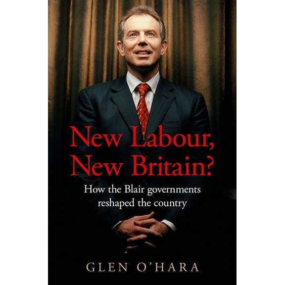 New Labour, New Britain?: How the Blair Governments Reshaped the Country, (Hardcover)