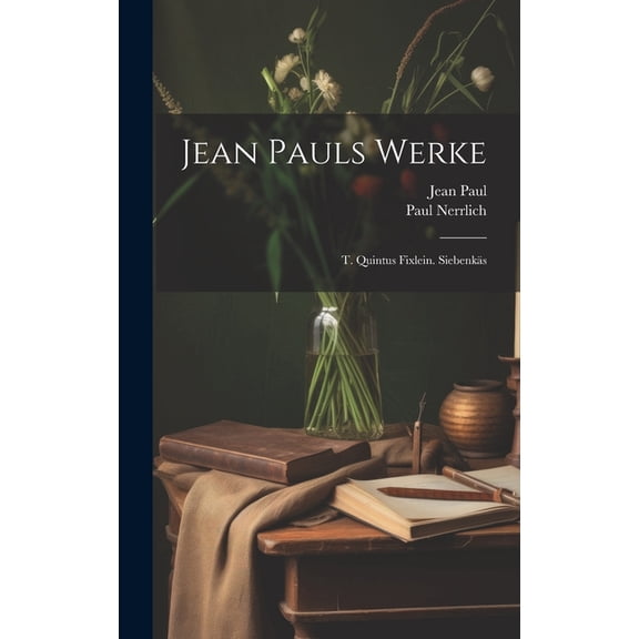 Jean Pauls Werke: T. Quintus Fixlein. Siebenkäs (Hardcover)