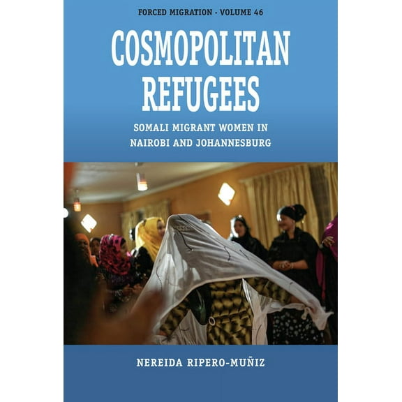 Forced Migration Cosmopolitan Refugees: Somali Migrant Women in Nairobi and Johannesburg, Book 46, (Paperback)
