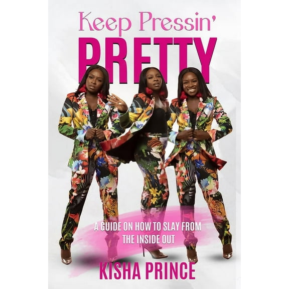 Keep Pressin' Pretty: A Guide on How to Slay from the Inside Out, (Paperback)