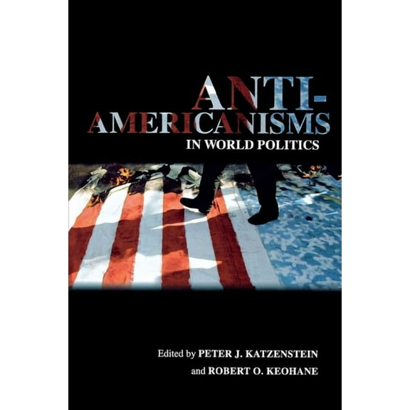 Cornell Studies in Political Economy Anti-Americanisms in World Politics, (Paperback)