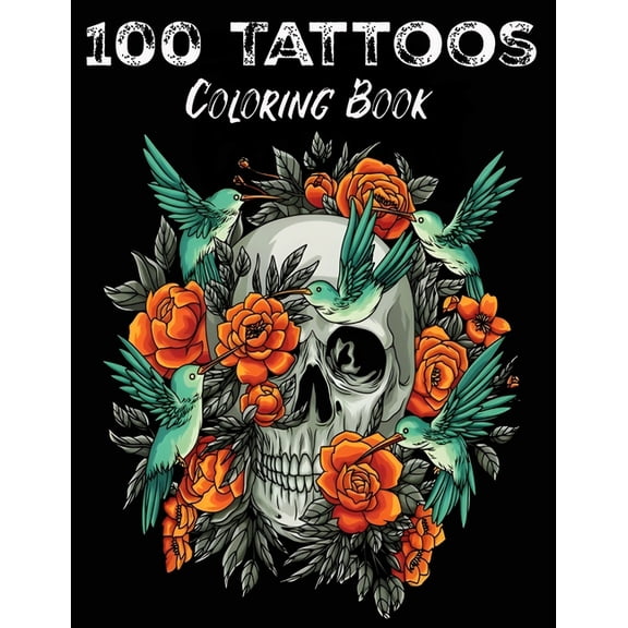 100 Tattoos: Tattoo Coloring Book for Adults with Incredible Designs of Animals, Flowers, Fantasy, Skulls, and More!, (Paperback)