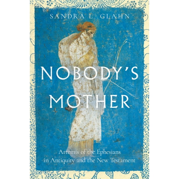 Nobody's Mother: Artemis of the Ephesians in Antiquity and the New Testament, (Paperback)
