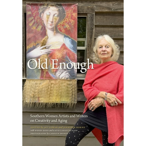 Old Enough: Southern Women Artists and Writers on Creativity and Aging, (Hardcover)