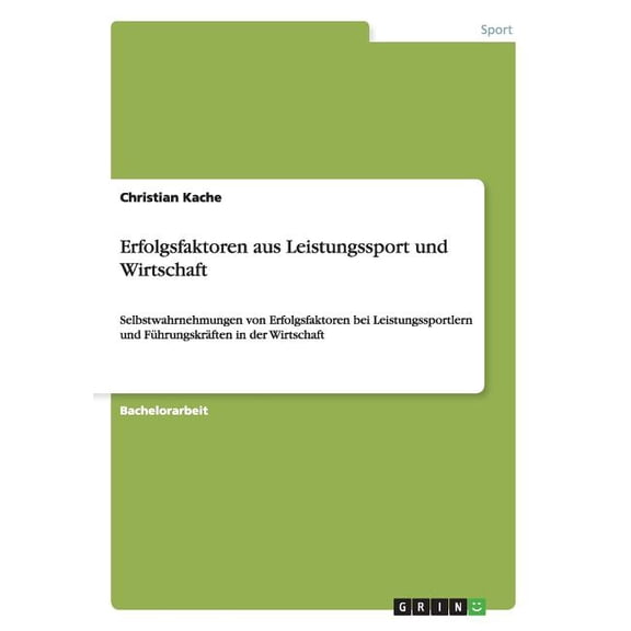 Erfolgsfaktoren aus Leistungssport und Wirtschaft: Selbstwahrnehmungen von Erfolgsfaktoren bei Leistungssportlern und Führungskräften in der Wirtschaft (Paperback)