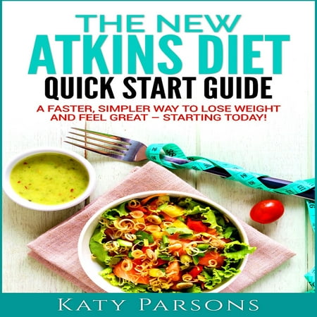 The New Atkins Diet Quick Start Guide: A Faster, Simpler Way to Lose Weight and Feel Great - Starting Today! - (Best Way To Start A Diet)