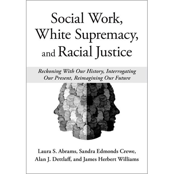 Social Work, White Supremacy, and Racial Justice: Reckoning with Our History, Interrogating Our Present, Reimagining Our, (Hardcover)