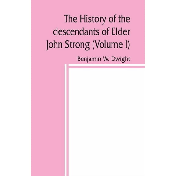 The history of the descendants of Elder John Strong, of Northampton, Mass (Volume I), (Paperback)