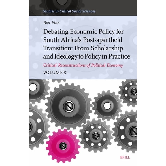 Studies in Critical Social Sciences Debating Economic Policy for South Africa's Post-Apartheid Transition: From Scholarship and Ideology to Policy in Practi, Book 344, (Hardcover)