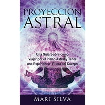ProyecciÃ³n astral: Una guÃ­a sobre cÃ³mo viajar por el plano astral y tener una experiencia fuera del cuerpo, (Hardcover)