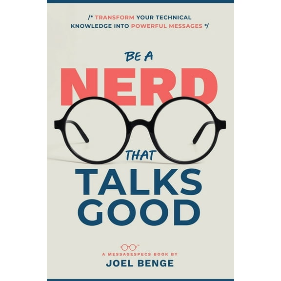 Be A Nerd That Talks Good: Transform Your Technical Knowledge into Powerful Messages, (Paperback)