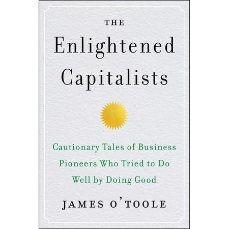 The Enlightened Capitalists : Cautionary Tales of Business Pioneers Who Tried to Do Well by Doing (Best Positions To Try)