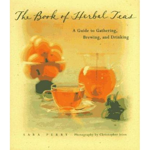 Pre-Owned The Book of Herbal Teas: A Guide to Gathering, Brewing, and Drinking (Hardcover) 0811813371 9780811813372