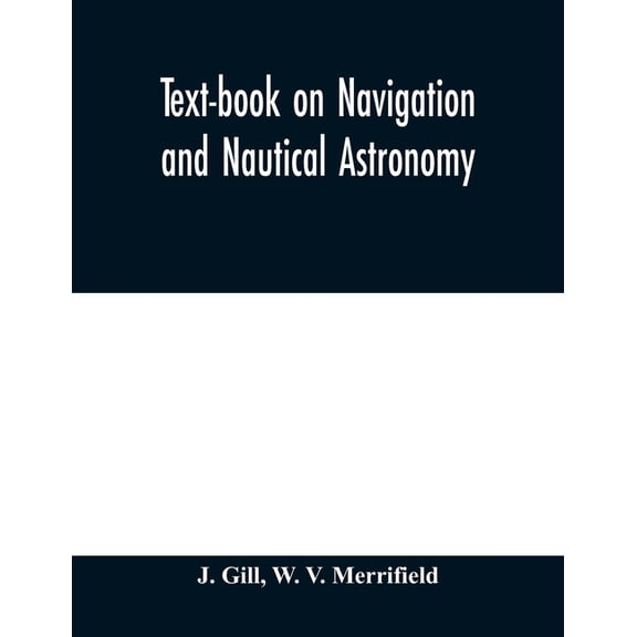 Text-book on navigation and nautical astronomy, (Paperback)