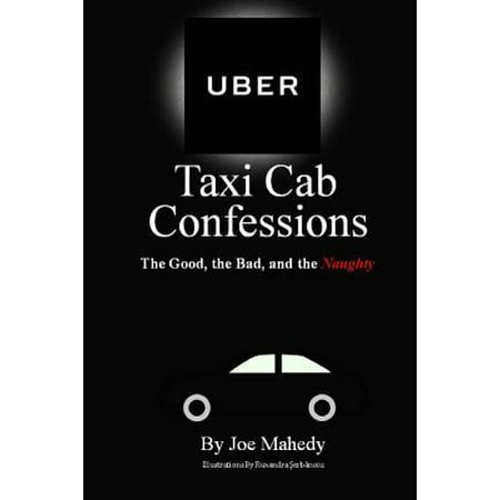 Uber Taxi Cab Confessions : The Good, the Bad, and the