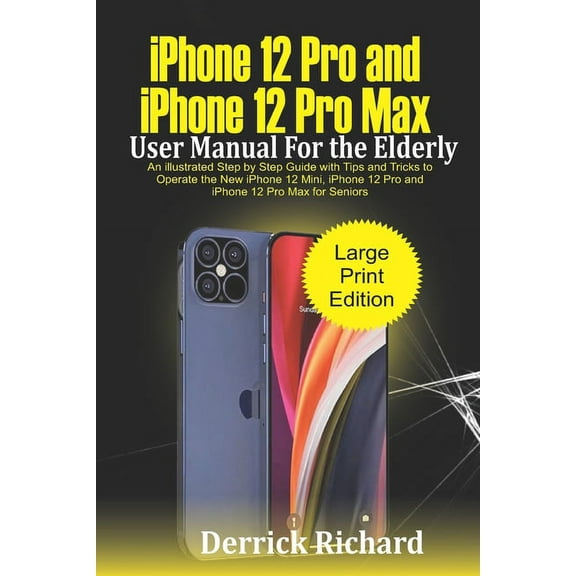 iPhone 12 Pro and iPhone 12 Pro Max User Manual For the Elderly: An Illustrated Step By Step Guide with Tips and Tricks , (Paperback)