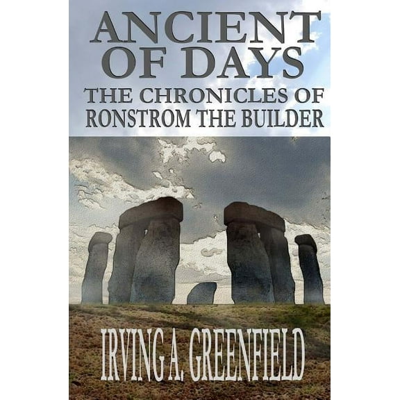 Ancient of Days: The Chronicles of Ronstrom the Builder Paperback 0983006474 9780983006473 Irving A. Greenfield