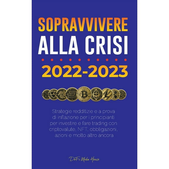 Sopravvivere alla crisi!: 2022-2023 Investimenti: Strategie redditizie e a prova di inflazione per i principianti per in, (Paperback)