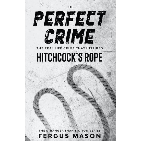 Stranger Than Fiction The Perfect Crime: The Real Life Crime that Inspired Hitchcock's Rope, Book 5, (Paperback)
