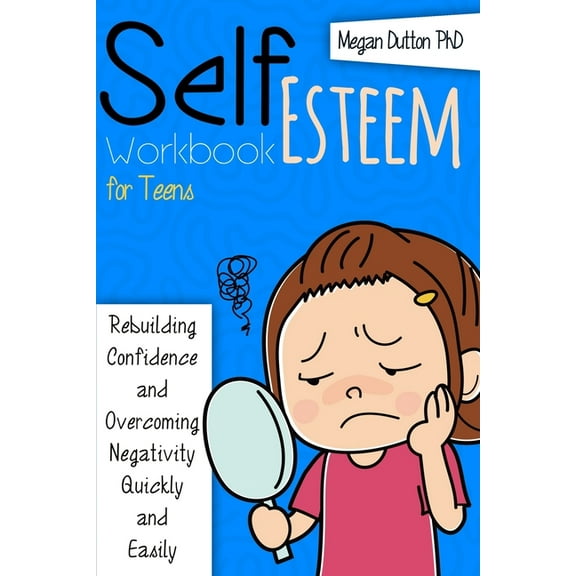 Self-Esteem Workbook for Teens: Rebuilding Confidence and Overcoming Negativity, Quickly and Easily, (Paperback)