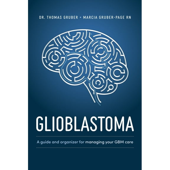 Glioblastoma and High-Grade Glioma : A Guide for Managing Your Care (Paperback)