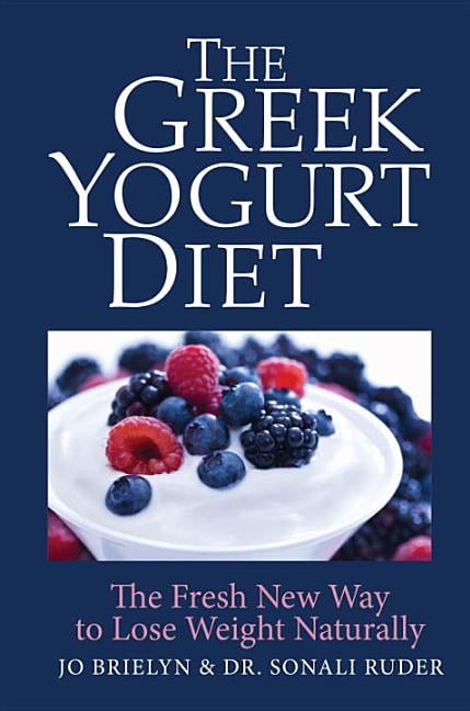 The Greek Yogurt Diet : The Fresh New Way to Lose Weight Naturally