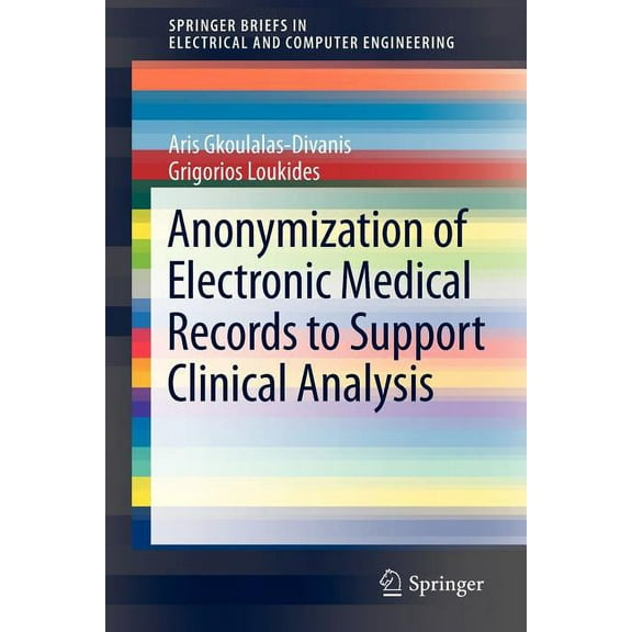Springerbriefs in Electrical and Compute Anonymization of Electronic Medical Records to Support Clinical Analysis, (Paperback)