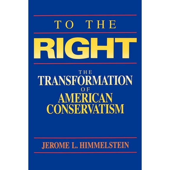 To the Right: The Transformation of American Conservatism, (Paperback)