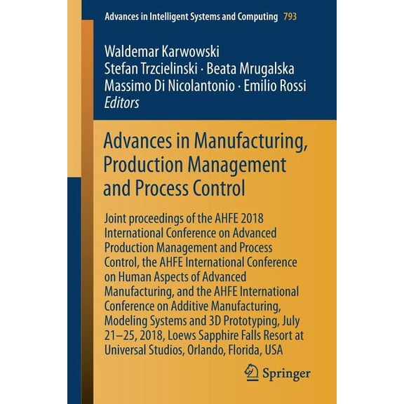 Advances in Intelligent Systems and Comp Advances in Manufacturing, Production Management and Process Control: Joint Proceedings of the Ahfe 2018 International C, Book 793, (Paperback)