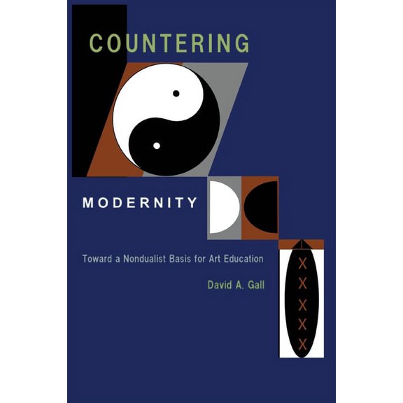 Countering Modernity: Toward a Nondualist Basis for Art Education, (Paperback)