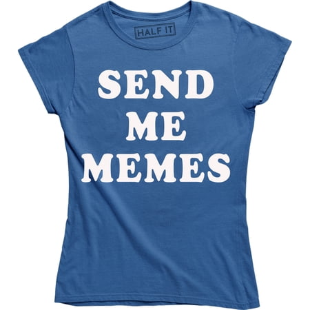 Send Me Memes - Funny Slogan Meme Lover Women s Gift T-Shirt