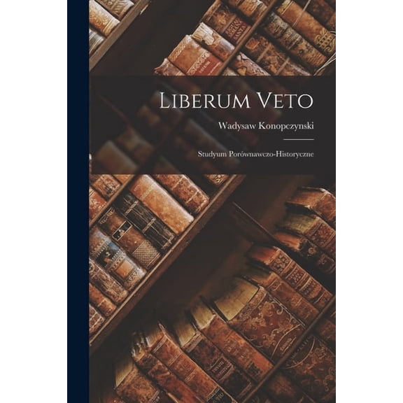 Liberum veto: Studyum porÃ³wnawczo-historyczne, (Paperback)