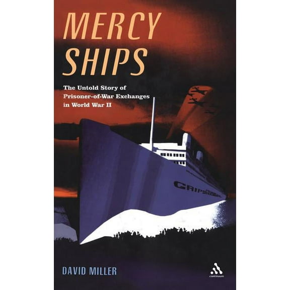 Mercy Ships: The Untold Story of Prisoner-Of-War Exchanges in World War II, (Hardcover)