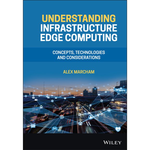 Understanding Infrastructure Edge Computing: Concepts, Technologies, and Considerations, (Hardcover)