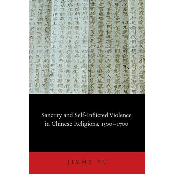 Sanctity and Self-Inflicted Violence in Chinese Religions, 1500-1700, (Paperback)
