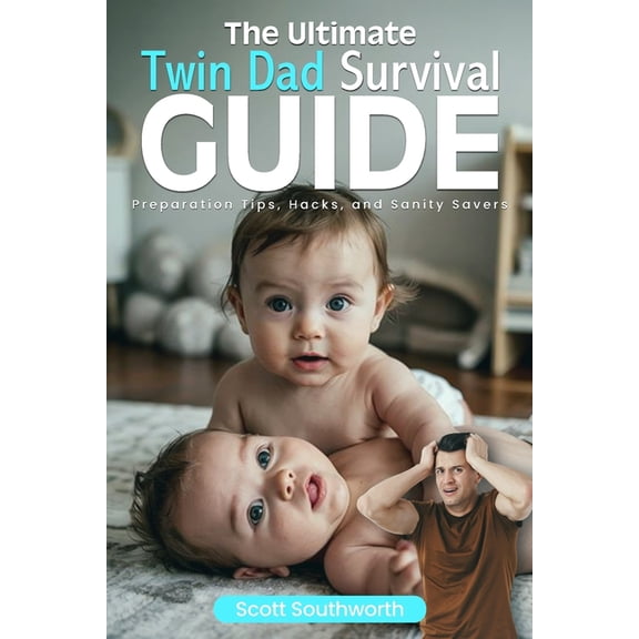 The Ultimate Twin Dad Survival Guide: Preparation Tips, Hacks, and Sanity Savers, (Paperback)