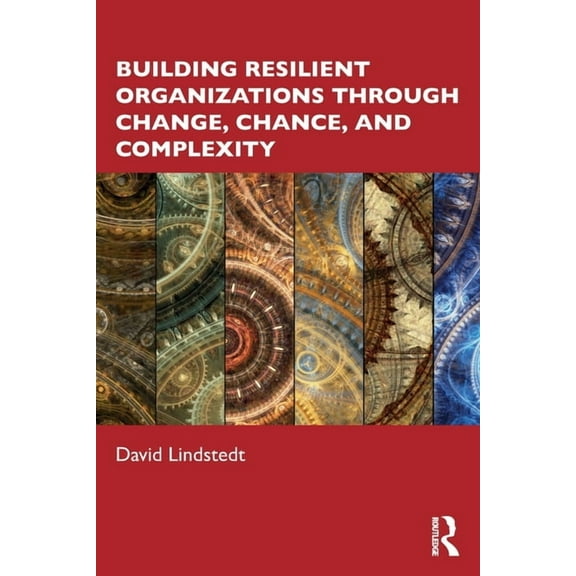 Building Resilient Organizations through Change, Chance, and Complexity, (Paperback)