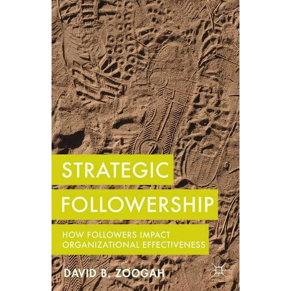 Strategic Followership: How Followers Impact Organizational Effectiveness, (Hardcover)