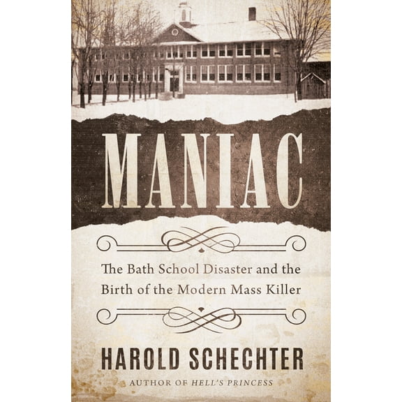 Maniac: The Bath School Disaster and the Birth of the Modern Mass Killer (Paperback)